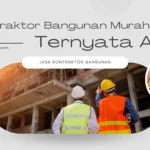 Kontraktor Bangunan Murah Tapi Berkualitas, Ternyata Ada!